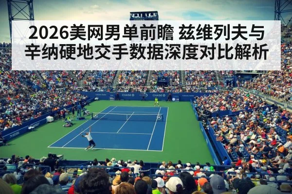 2026美网男单前瞻 兹维列夫与辛纳硬地交手数据深度对比解析