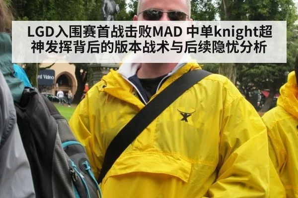 LGD入围赛首战击败MAD 中单knight超神发挥背后的版本战术与后续隐忧分析